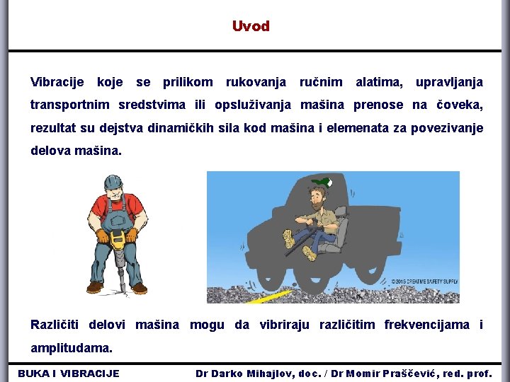 Uvod Vibracije koje se prilikom rukovanja ručnim alatima, upravljanja transportnim sredstvima ili opsluživanja mašina