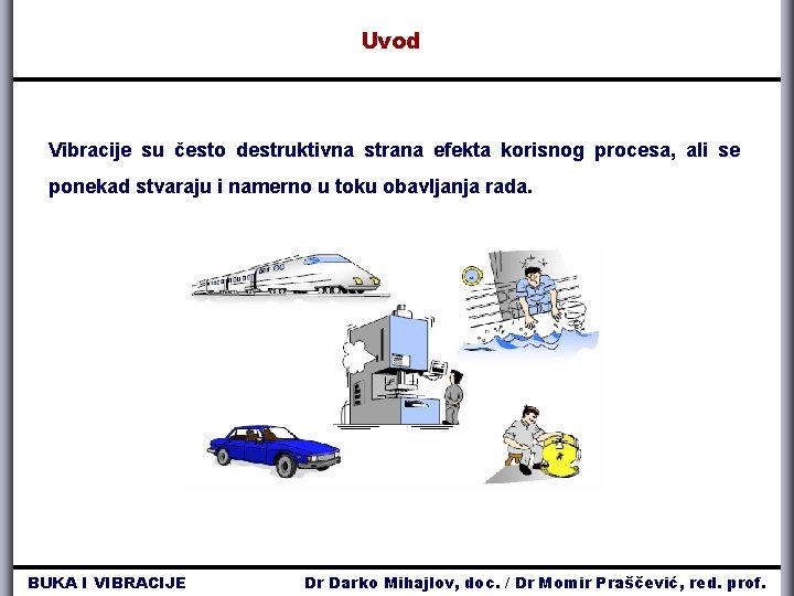 Uvod Vibracije su često destruktivna strana efekta korisnog procesa, ali se ponekad stvaraju i