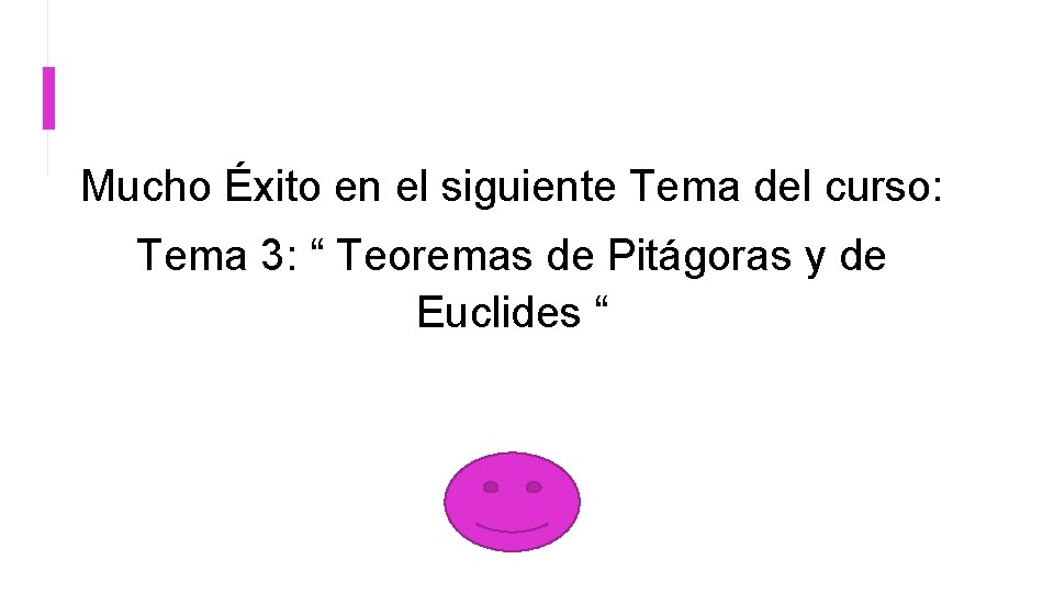 Mucho Éxito en el siguiente Tema del curso: Tema 3: “ Teoremas de Pitágoras