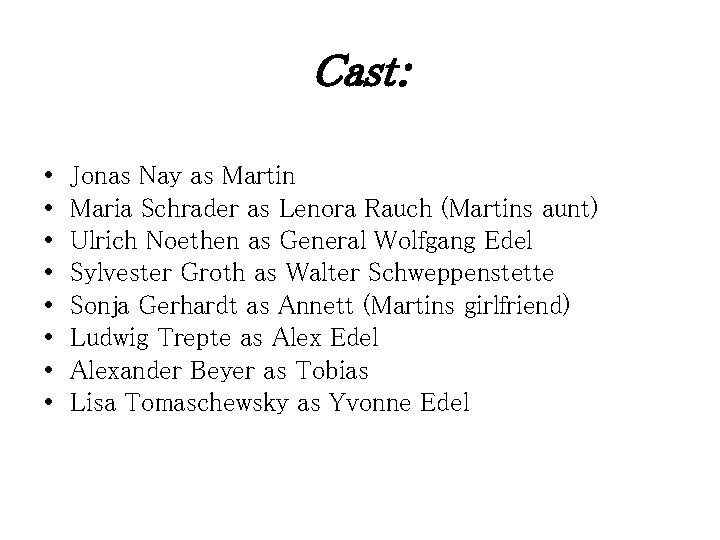 Cast: • • Jonas Nay as Martin Maria Schrader as Lenora Rauch (Martins aunt)