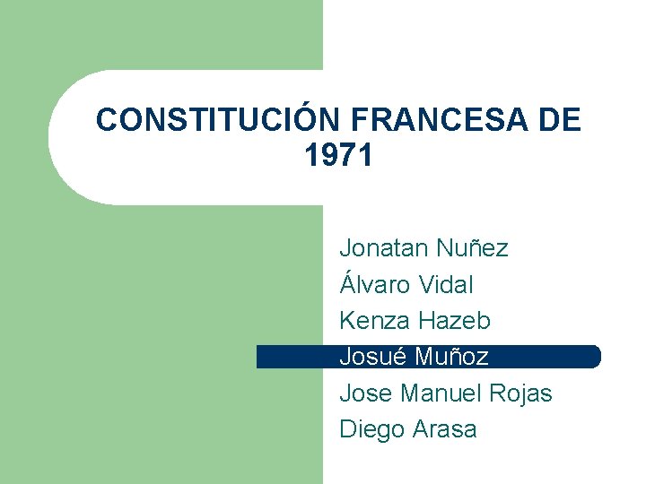 CONSTITUCIÓN FRANCESA DE 1971 Jonatan Nuñez Álvaro Vidal Kenza Hazeb Josué Muñoz Jose Manuel