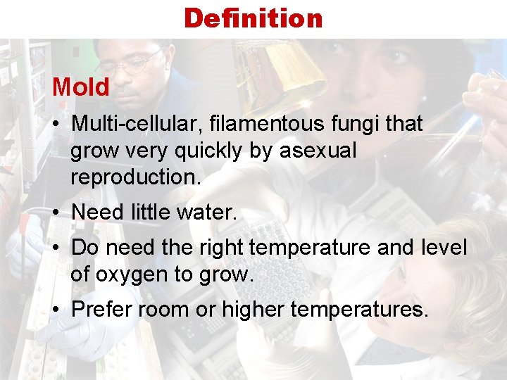 Definition Mold • Multi-cellular, filamentous fungi that grow very quickly by asexual reproduction. •