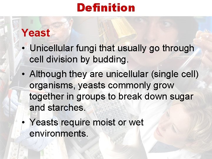 Definition Yeast • Unicellular fungi that usually go through cell division by budding. •