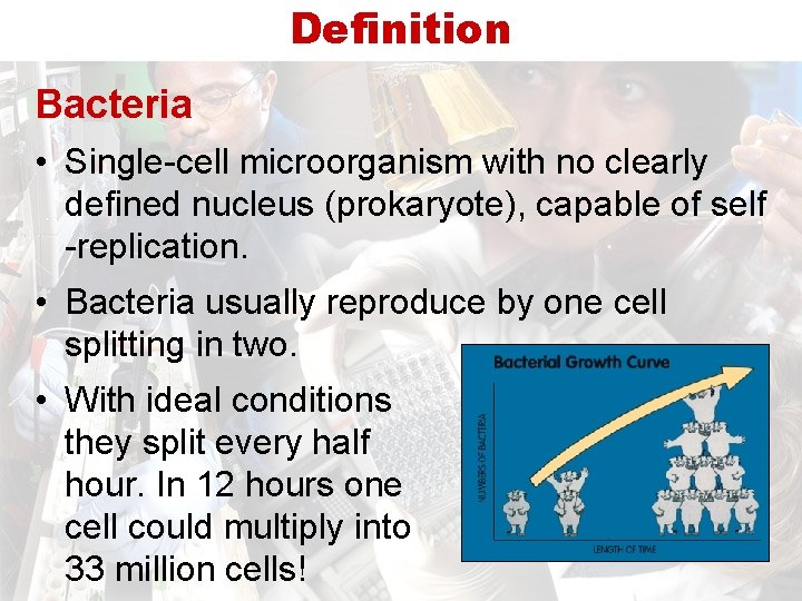 Definition Bacteria • Single-cell microorganism with no clearly defined nucleus (prokaryote), capable of self