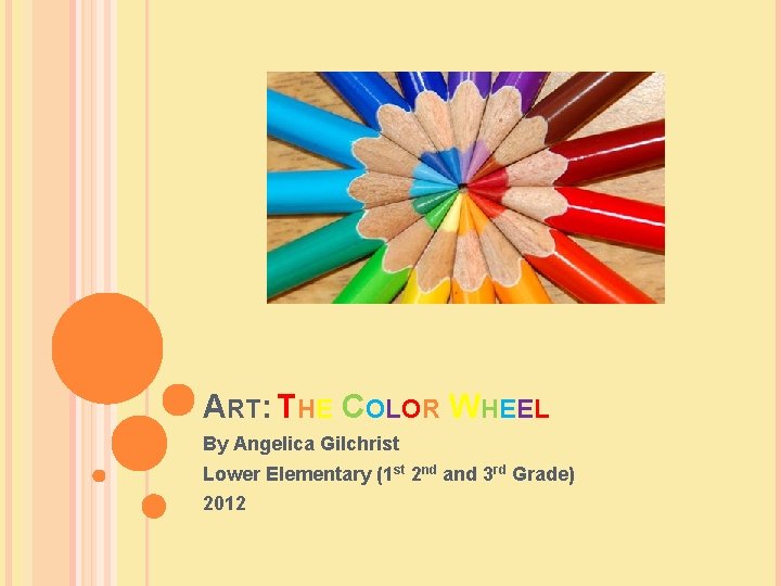 ART: THE COLOR WHEEL By Angelica Gilchrist Lower Elementary (1 st 2 nd and