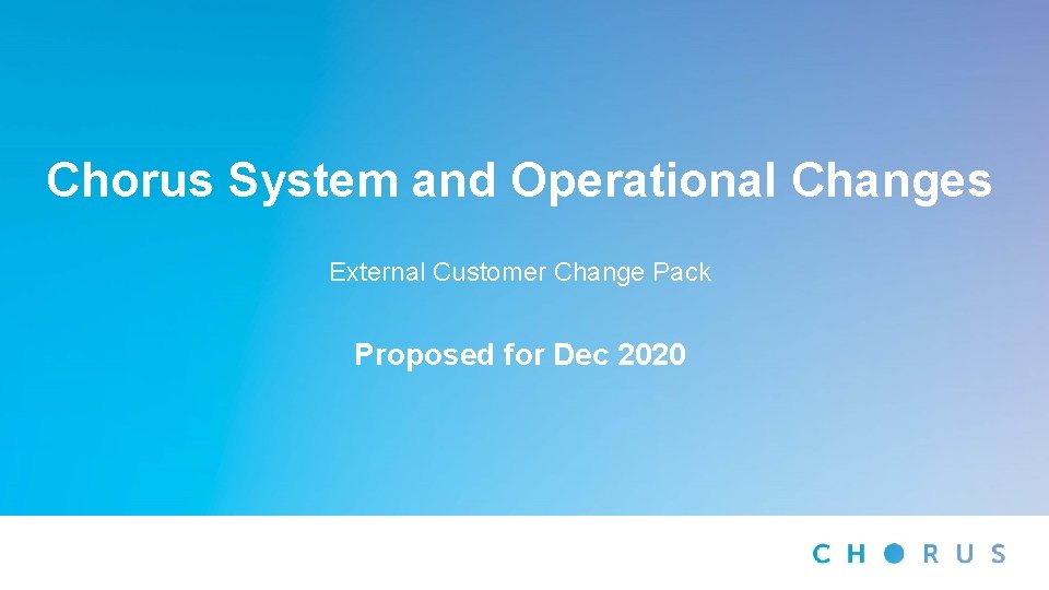 Chorus System and Operational Changes External Customer Change Pack Proposed for Dec 2020 