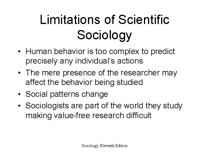 Limitations of Scientific Sociology • Human behavior is too complex to predict precisely any