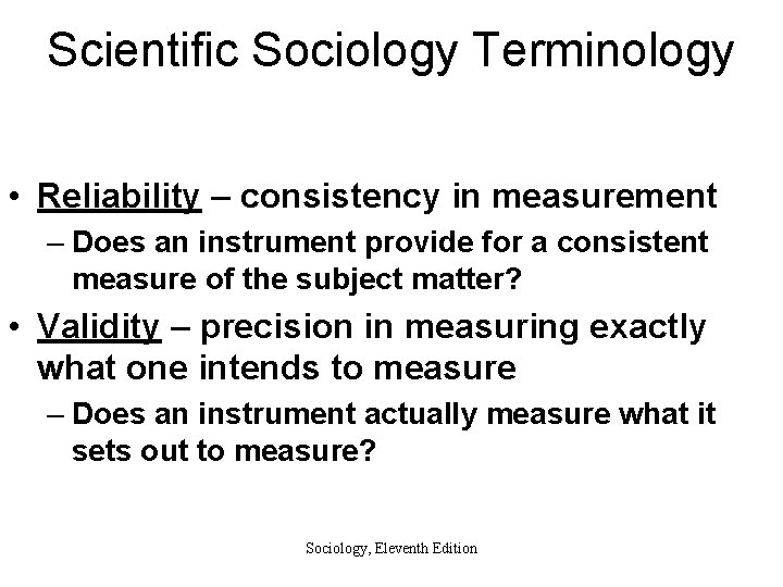 Scientific Sociology Terminology • Reliability – consistency in measurement – Does an instrument provide