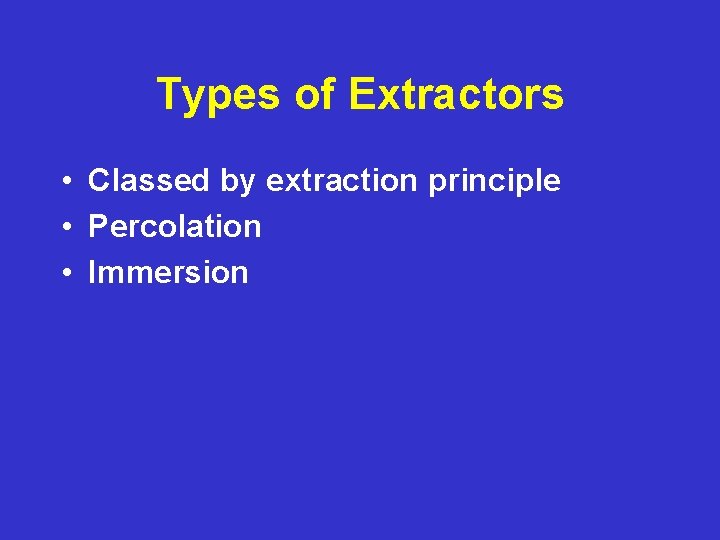 Types of Extractors • Classed by extraction principle • Percolation • Immersion 