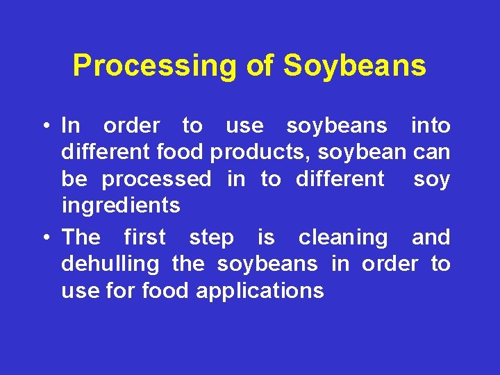 Processing of Soybeans • In order to use soybeans into different food products, soybean