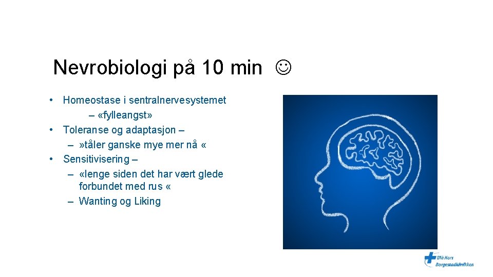 Nevrobiologi på 10 min • Homeostase i sentralnervesystemet – «fylleangst» • Toleranse og adaptasjon