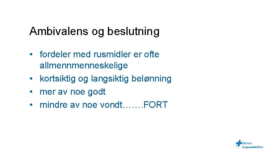 Ambivalens og beslutning • fordeler med rusmidler er ofte allmenneskelige • kortsiktig og langsiktig