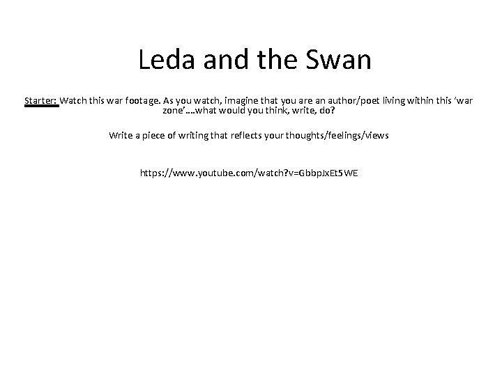 Leda and the Swan Starter: Watch this war footage. As you watch, imagine that