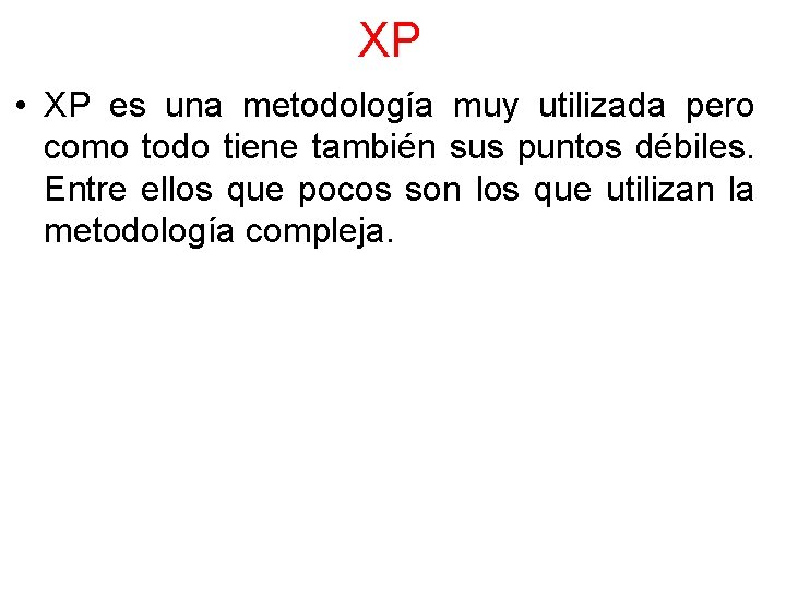 XP • XP es una metodología muy utilizada pero como todo tiene también sus