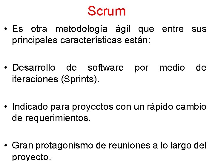 Scrum • Es otra metodología ágil que entre sus principales características están: • Desarrollo