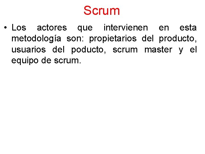 Scrum • Los actores que intervienen en esta metodología son: propietarios del producto, usuarios