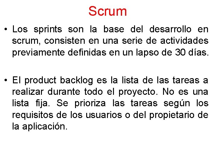 Scrum • Los sprints son la base del desarrollo en scrum, consisten en una