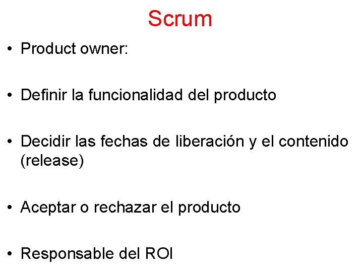 Scrum • Product owner: • Definir la funcionalidad del producto • Decidir las fechas