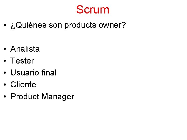 Scrum • ¿Quiénes son products owner? • • • Analista Tester Usuario final Cliente