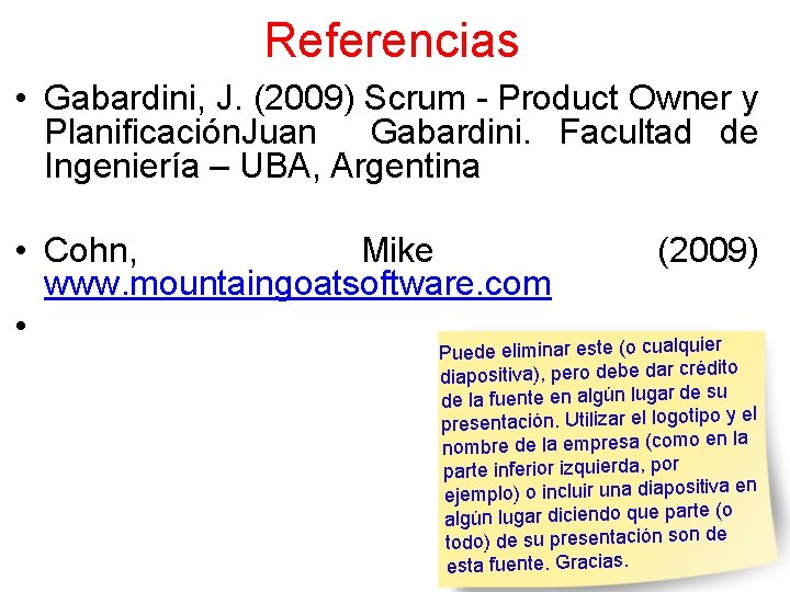 Referencias • Gabardini, J. (2009) Scrum - Product Owner y Planificación. Juan Gabardini. Facultad