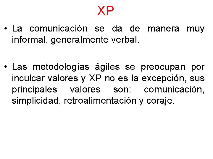 XP • La comunicación se da de manera muy informal, generalmente verbal. • Las