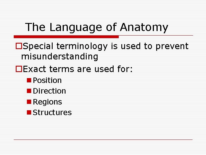 The Language of Anatomy o. Special terminology is used to prevent misunderstanding o. Exact