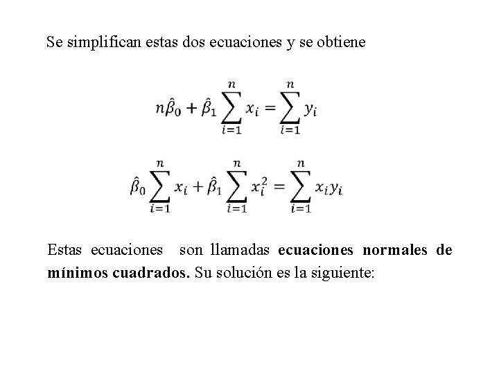 Se simplifican estas dos ecuaciones y se obtiene Estas ecuaciones son llamadas ecuaciones normales
