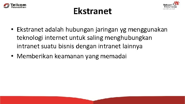 Ekstranet • Ekstranet adalah hubungan jaringan yg menggunakan teknologi internet untuk saling menghubungkan intranet