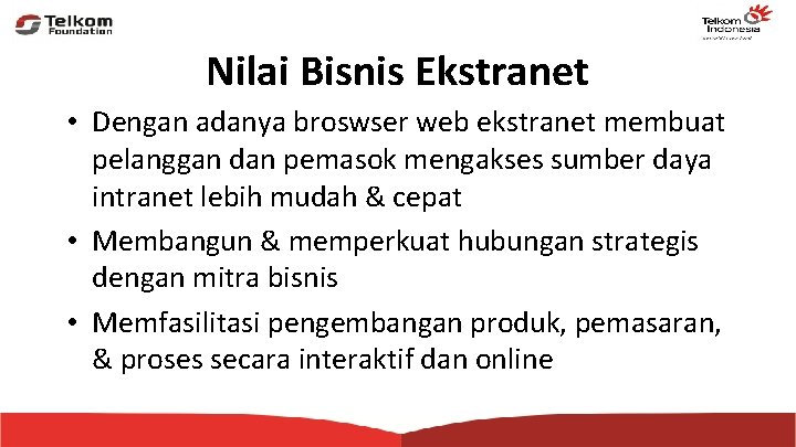 Nilai Bisnis Ekstranet • Dengan adanya broswser web ekstranet membuat pelanggan dan pemasok mengakses