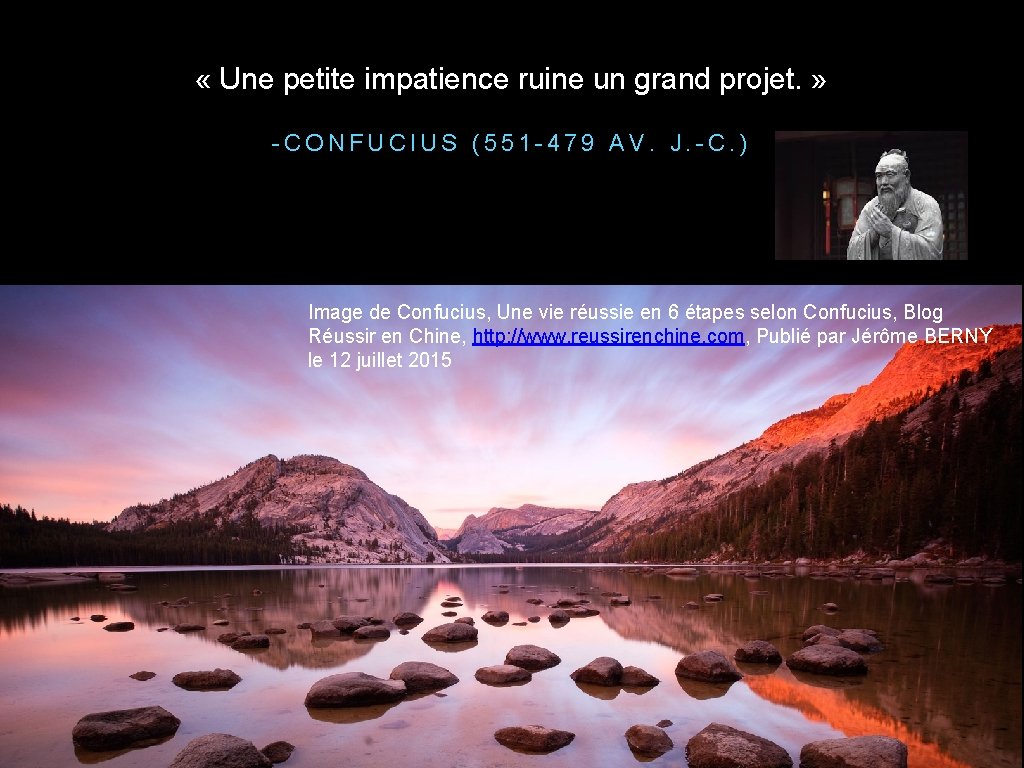  « Une petite impatience ruine un grand projet. » -CONFUCIUS (551 -479 AV.