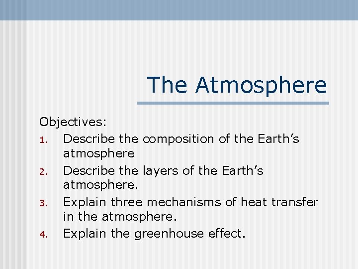 The Atmosphere Objectives: 1. Describe the composition of the Earth’s atmosphere 2. Describe the