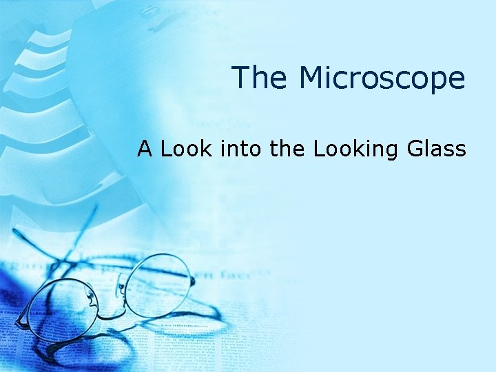 The Microscope A Look into the Looking Glass 