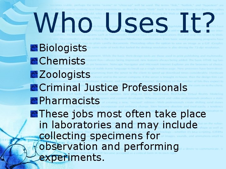 Who Uses It? Biologists Chemists Zoologists Criminal Justice Professionals Pharmacists These jobs most often