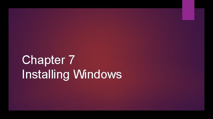 Chapter 7 Installing Windows 