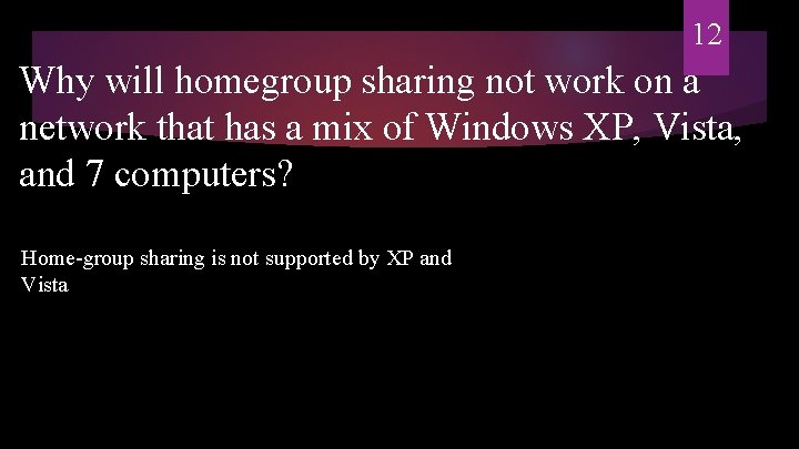 12 Why will homegroup sharing not work on a network that has a mix