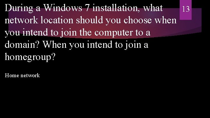 During a Windows 7 installation, what network location should you choose when you intend