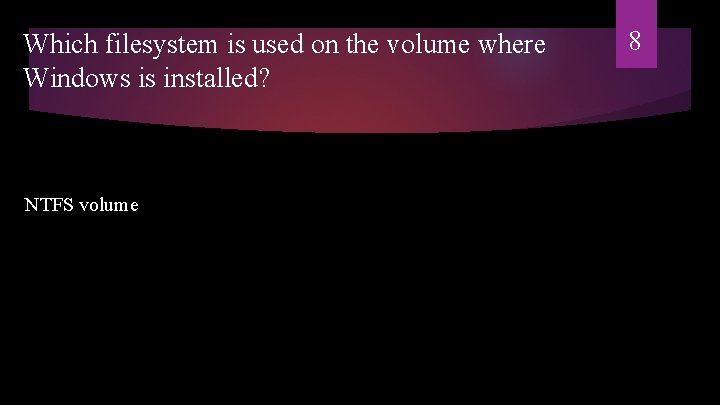 Which filesystem is used on the volume where Windows is installed? NTFS volume 8