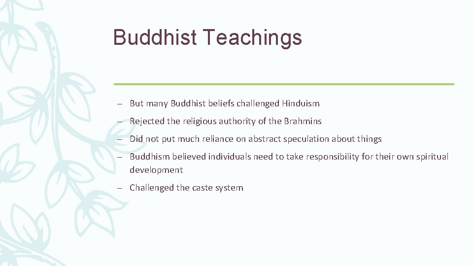 Buddhist Teachings – But many Buddhist beliefs challenged Hinduism – Rejected the religious authority