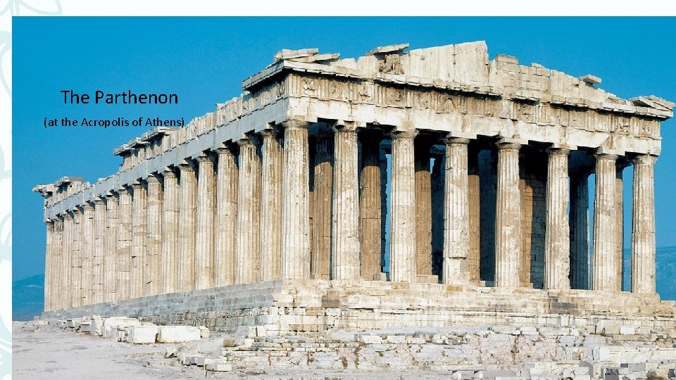 The Parthenon (at the Acropolis of Athens) 