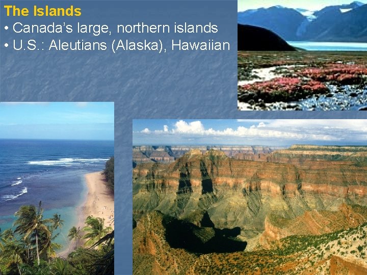 The Islands • Canada’s large, northern islands 1 • U. S. : Aleutians (Alaska),