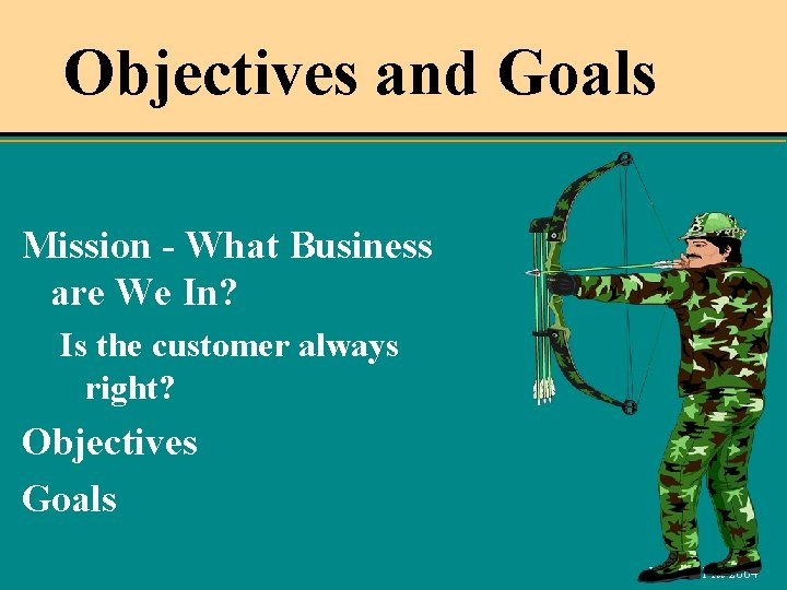 Objectives and Goals Mission - What Business are We In? Is the customer always