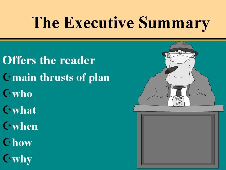 The Executive Summary Offers the reader Zmain thrusts of plan Zwho Zwhat Zwhen Zhow