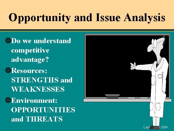 Opportunity and Issue Analysis ¥Do we understand competitive advantage? ¥Resources: STRENGTHS and WEAKNESSES ¥Environment: