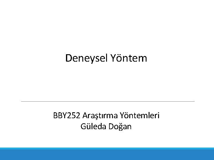 Deneysel Yöntem BBY 252 Araştırma Yöntemleri Güleda Doğan 