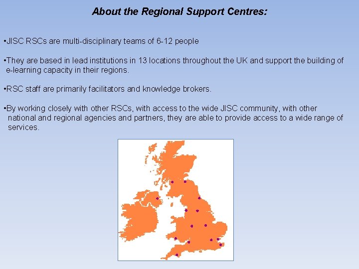About the Regional Support Centres: • JISC RSCs are multi-disciplinary teams of 6 -12