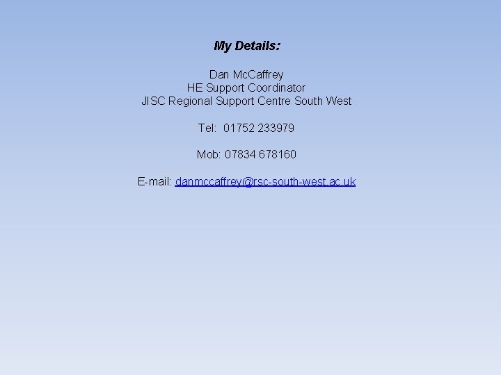 My Details: Dan Mc. Caffrey HE Support Coordinator JISC Regional Support Centre South West