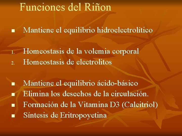 Funciones del Riñon n 1. 2. n n Mantiene el equilibrio hidroelectrolítico Homeostasis de