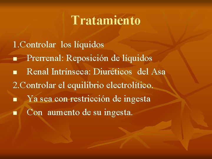 Tratamiento 1. Controlar los líquidos n Prerrenal: Reposición de líquidos n Renal Intrínseca: Diuréticos