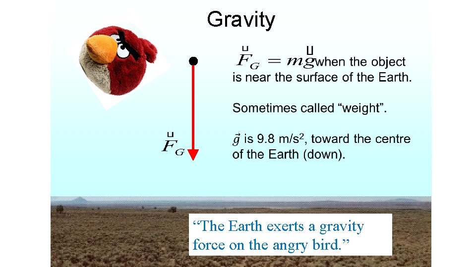 Gravity “The Earth exerts a gravity force on the angry bird. ” 