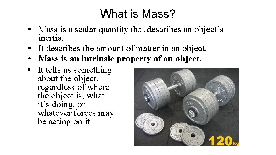 What is Mass? • Mass is a scalar quantity that describes an object’s inertia.